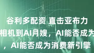 谷利多配资 直击亚布力：从飞行相机到AI月嫂，AI能否成为消费新引擎